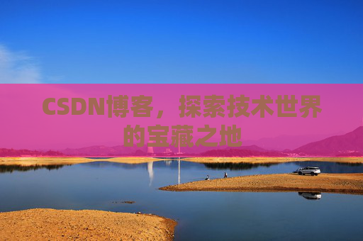 CSDN博客,探索技术世界的宝藏之地